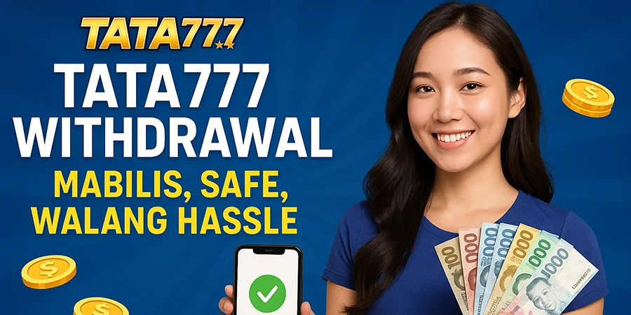 TATA777 Withdrawal – Mabilis, Safe, Walang Hassle