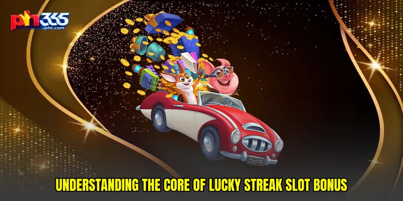 Understanding the Core of Lucky Streak Slot Bonus