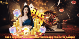 Top 5 Reasons to Download 777pub APK for Elite Gaming